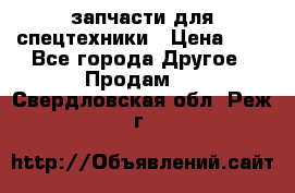 запчасти для спецтехники › Цена ­ 1 - Все города Другое » Продам   . Свердловская обл.,Реж г.